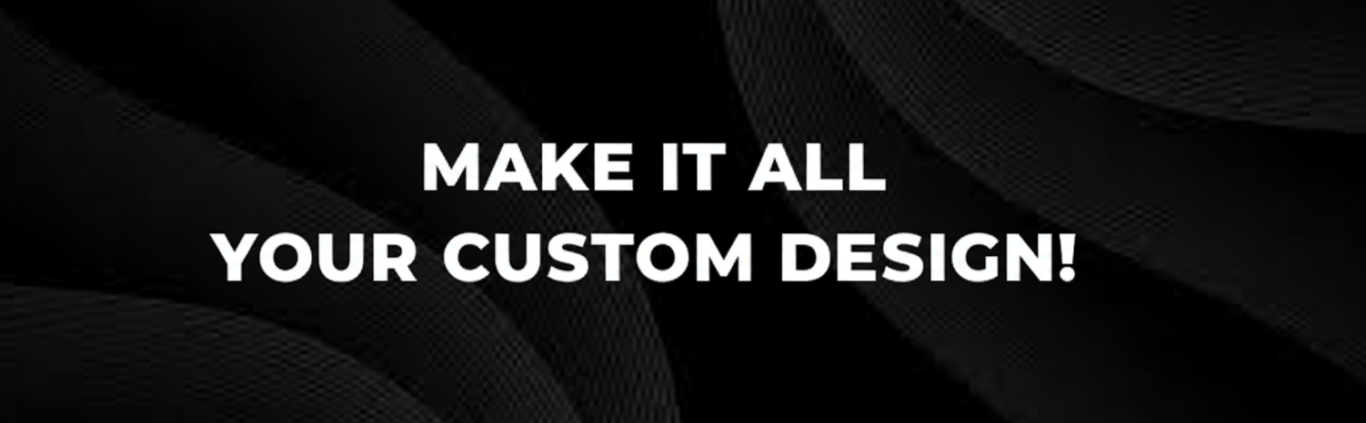 Make It All Your Custom Design